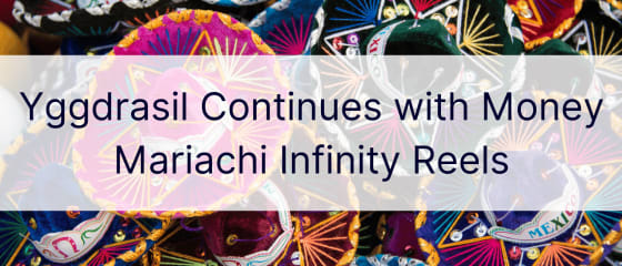 Yggdrasil continue avec Money Mariachi Infinity Reels